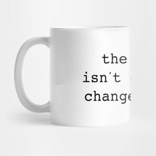 The World Isn't Going to Change Itself Mug